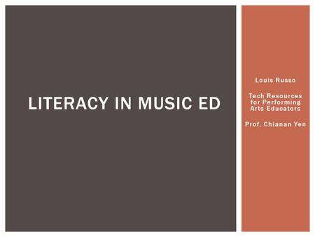 Louis Russo Tech Resources for Performing Arts Educators Prof. Chianan Yen LITERACY IN MUSIC ED.