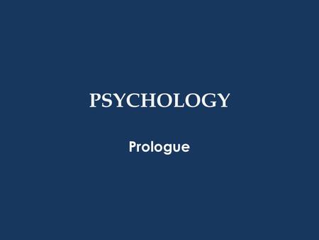 PSYCHOLOGY Prologue. What is Psychology? “The science of behavior and mental processes” What an organism thinks, feels and acts What an organism DOES.