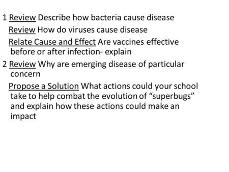 1 Review Describe how bacteria cause disease Review How do viruses cause disease Relate Cause and Effect Are vaccines effective before or after infection-