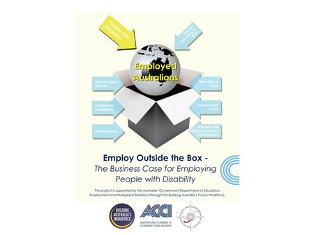 Employ Outside the Box – The Concept Employ outside the box – The rewards of a diverse workforce is a publication produced by the Australian Chamber of.