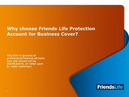1 Why choose Friends Life Protection Account for Business Cover? This item is directed at professional financial advisers only and should not be distributed.