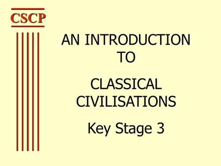 CSCP AN INTRODUCTION TO CLASSICAL CIVILISATIONS Key Stage 3.