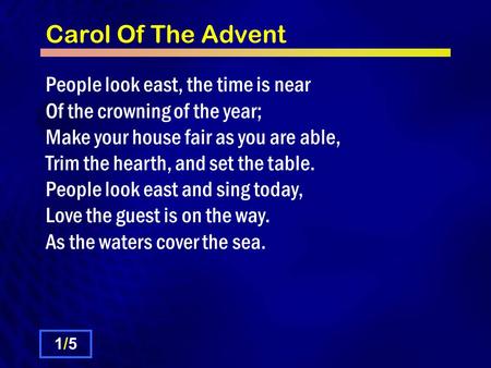 Carol Of The Advent People look east, the time is near Of the crowning of the year; Make your house fair as you are able, Trim the hearth, and set the.