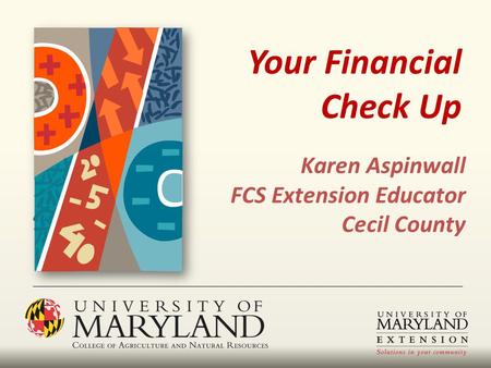 Karen Aspinwall FCS Extension Educator Cecil County Your Financial Check Up.