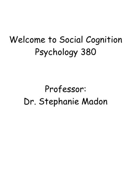 Welcome to Social Cognition Psychology 380 Professor: Dr. Stephanie Madon.