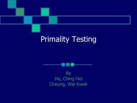Primality Testing By Ho, Ching Hei Cheung, Wai Kwok.