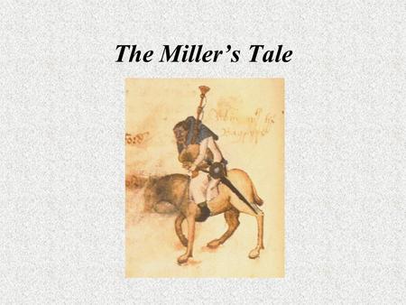 The Miller’s Tale. John (Carpenter) Alison (Wife) Nicholas (Student) Absalon (Parish Clerk)