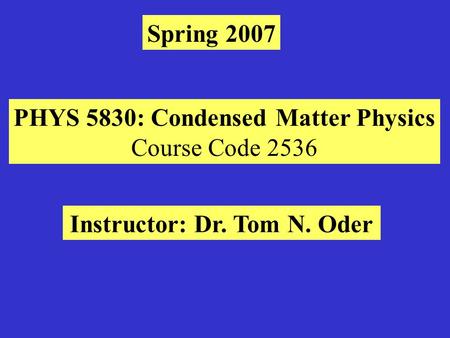 PHYS 5830: Condensed Matter Physics Instructor: Dr. Tom N. Oder