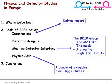David J. Mumbai 15/12/03 ECFA for ACFA 1 Physics and Detector Studies in Europe 1. Where we’ve been 2. Goals of ECFA Study International Detector.