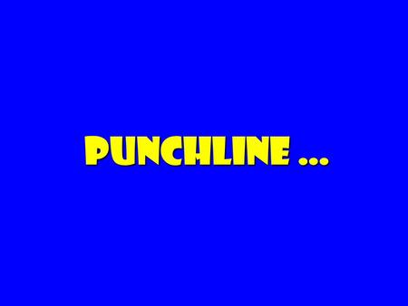 Punchline …. The last word: There is no last word.
