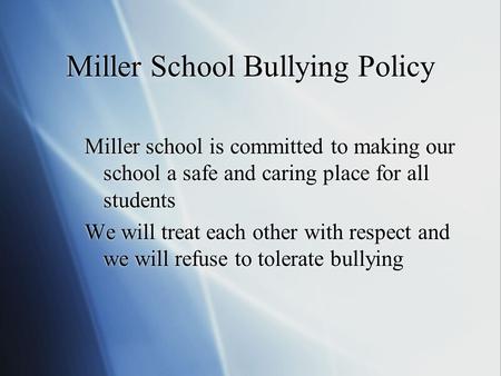 Miller School Bullying Policy Miller school is committed to making our school a safe and caring place for all students We will treat each other with respect.