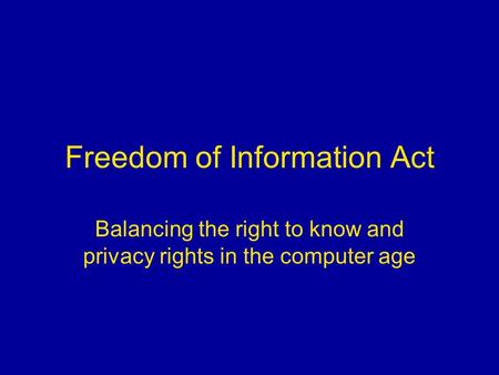 Freedom of Information Act Balancing the right to know and privacy rights in the computer age.