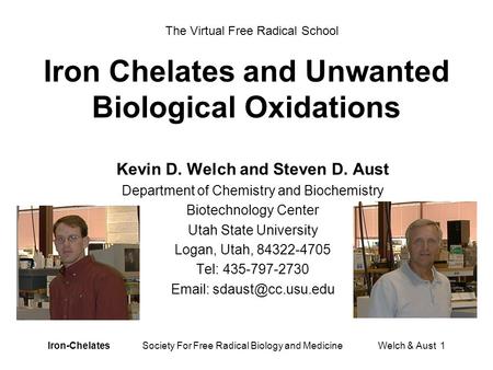 Iron-Chelates Society For Free Radical Biology and Medicine Welch & Aust 1 Iron Chelates and Unwanted Biological Oxidations Kevin D. Welch and Steven D.