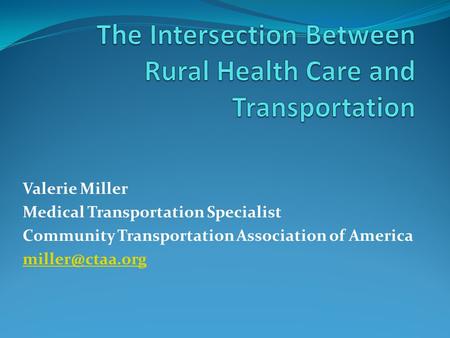 Valerie Miller Medical Transportation Specialist Community Transportation Association of America