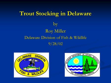 Trout Stocking in Delaware by Roy Miller Delaware Division of Fish & Wildlife 9/28/02.