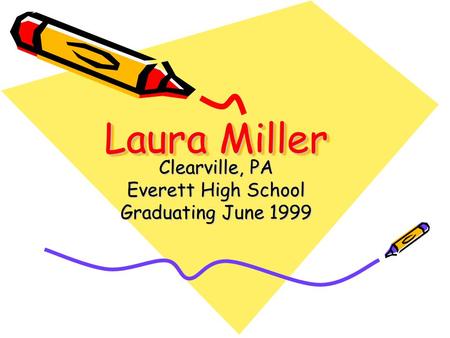 Laura Miller Clearville, PA Everett High School Graduating June 1999.