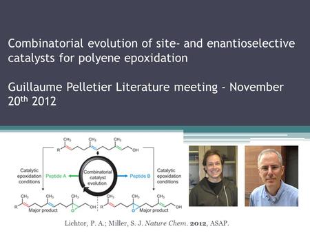 Combinatorial evolution of site- and enantioselective catalysts for polyene epoxidation Guillaume Pelletier Literature meeting - November 20 th 2012 Lichtor,