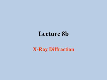 Lecture 8b X-Ray Diffraction. Introduction I History 1895 Wilhelm Conrad R ӧ ntgen discovered X-rays 1905 Albert Einstein introduces the concept of photons.