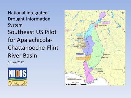 National Integrated Drought Information System Southeast US Pilot for Apalachicola- Chattahooche-Flint River Basin 5 June 2012.