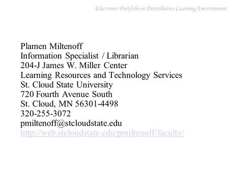 Electronic Portfolio in Distributive Learning Environment Plamen Miltenoff Information Specialist / Librarian 204-J James W. Miller Center Learning Resources.