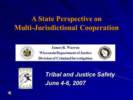 Tribal and Justice Safety Tribal and Justice Safety June 4-6, 2007 June 4-6, 2007 James R. Warren Wisconsin Department of Justice Division of Criminal.