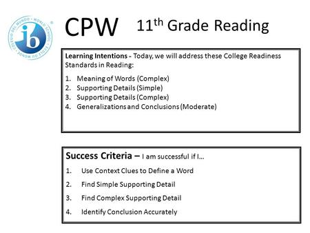 Learning Intentions - Today, we will address these College Readiness Standards in Reading: 1.Meaning of Words (Complex) 2.Supporting Details (Simple) 3.Supporting.