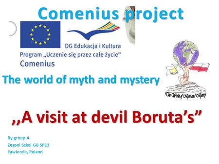 Comenius project The world of myth and mystery Comenius project The world of myth and mystery By group 4 Zespol Szkol G6 SP13 Zawiercie, Poland,,A visit.