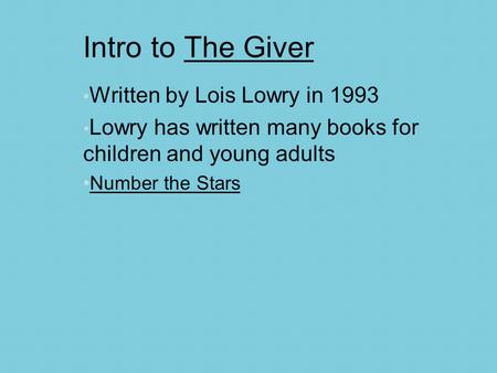 Intro to The Giver Written by Lois Lowry in 1993 Lowry has written many books for children and young adults Number the Stars.