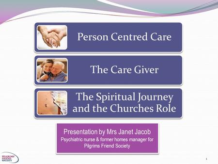 1 Presentation by Mrs Janet Jacob Psychiatric nurse & former homes manager for Pilgrims Friend Society Presentation by Mrs Janet Jacob Psychiatric nurse.