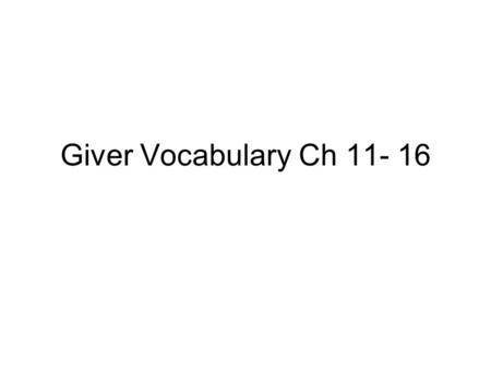 Giver Vocabulary Ch 11- 16.
