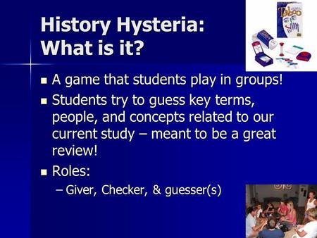 History Hysteria: What is it? A game that students play in groups! A game that students play in groups! Students try to guess key terms, people, and concepts.