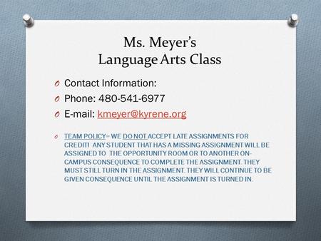 Ms. Meyer’s Language Arts Class O Contact Information: O Phone: 480-541-6977 O   O TEAM POLICY= WE DO NOT ACCEPT.