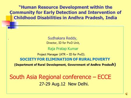 “Human Resource Development within the Community for Early Detection and Intervention of Childhood Disabilities in Andhra Pradesh, India. Sudhakara Reddy,