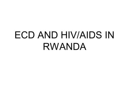 ECD AND HIV/AIDS IN RWANDA. RELEVANT DEMOGRAPHICS.