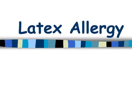 Latex Allergy. About Latex Allergies n Health care workers are at risk of latex allergies n Allergic reactions or symptoms should lead healthcare workers.