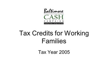 Tax Credits for Working Families Tax Year 2005. Types of Credits Refundable Credits – Taxpayer receives full amount of credit they are entitled to, whether.