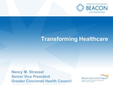 Transforming Healthcare Nancy M. Strassel Senior Vice President Greater Cincinnati Health Council.