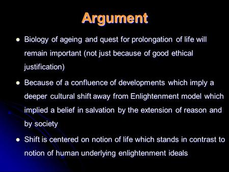 ArgumentArgument Biology of ageing and quest for prolongation of life will remain important (not just because of good ethical justification) Biology of.