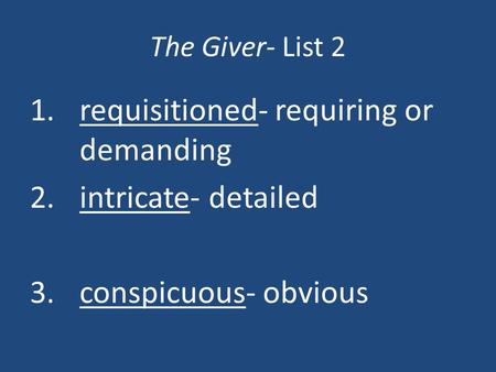 The Giver- List 2 1.requisitioned- requiring or demanding 2.intricate- detailed 3.conspicuous- obvious.