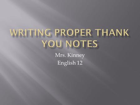 Mrs. Kinney English 12.  Now that you’re a grown-up, an email just won’t do, and more is expected of you than scratching out ‘Thanks for the present,