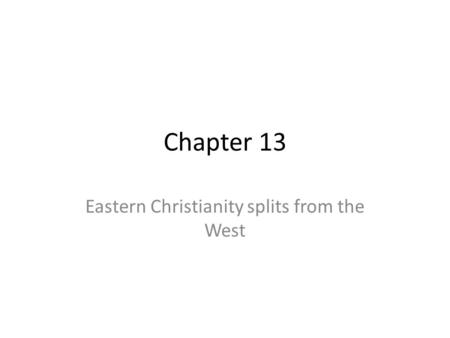 Chapter 13 Eastern Christianity splits from the West.