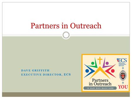 DAVE GRIFFITH EXECUTIVE DIRECTOR, ECS Partners in Outreach.