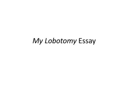 My Lobotomy Essay.