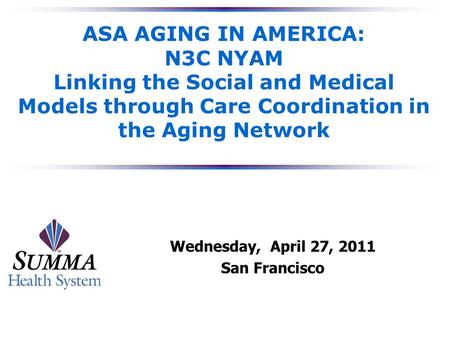 ASA AGING IN AMERICA: N3C NYAM Linking the Social and Medical Models through Care Coordination in the Aging Network Wednesday, April 27, 2011 San Francisco.