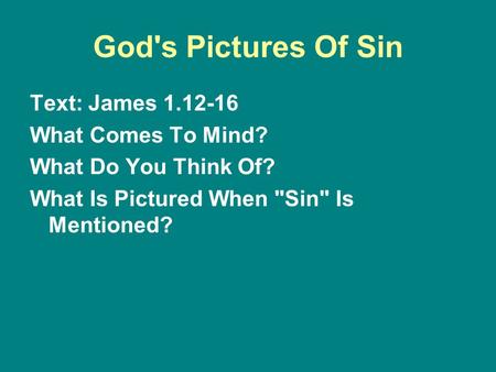 God's Pictures Of Sin Text: James 1.12-16 What Comes To Mind? What Do You Think Of? What Is Pictured When Sin Is Mentioned?