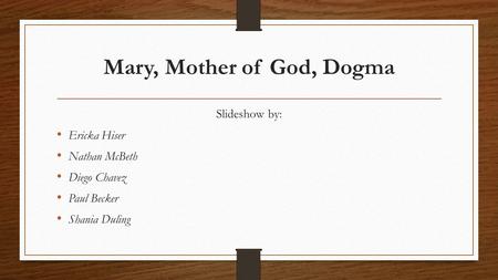 Mary, Mother of God, Dogma Slideshow by: Ericka Hiser Nathan McBeth Diego Chavez Paul Becker Shania Duling.