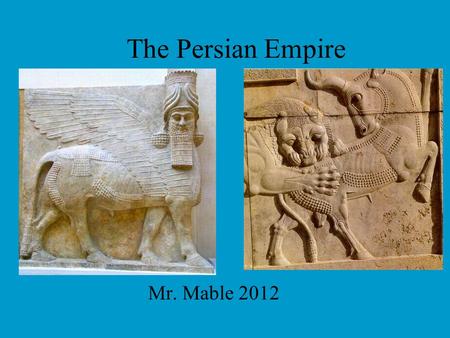 The Persian Empire Mr. Mable 2012. Aim: How did the Persians build and maintain a tremendous empire? Who were the important leaders? What were their.