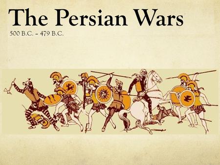 The Persian Wars 500 B.C. – 479 B.C.. The Beginning Darius, king of the Persians, came to power and continued to extend the Persian Empire across Asia.