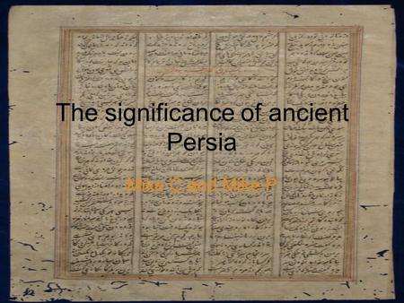 The significance of ancient Persia Mike C and Mike P.
