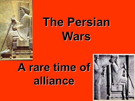 The Persian Wars A rare time of alliance. Now they’ve done it… Persia conquered Ionia in 520 BCPersia conquered Ionia in 520 BC Ionians revolted & Athens.